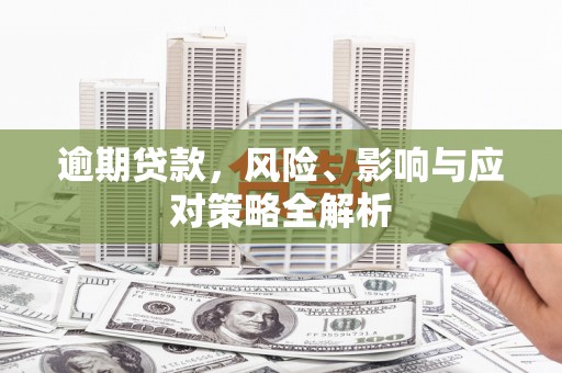嘉峪关逾期贷款，风险、影响与应对策略全解析
