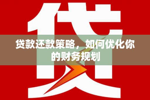 嘉峪关贷款还款策略，如何优化你的财务规划