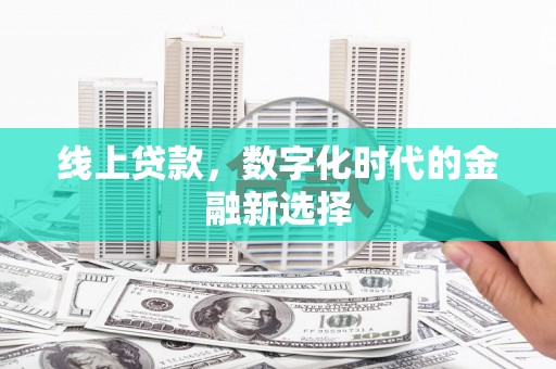 嘉峪关线上贷款，数字化时代的金融新选择