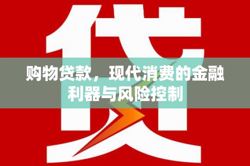 嘉峪关购物贷款，现代消费的金融利器与风险控制