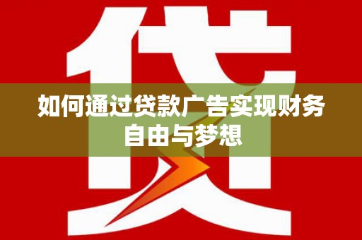 嘉峪关如何通过贷款广告实现财务自由与梦想
