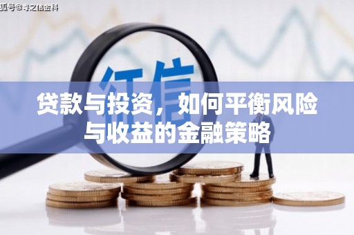 嘉峪关贷款与投资，如何平衡风险与收益的金融策略